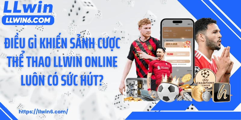 Điều gì khiến sảnh cược thể thao LLWIN online luôn có sức hút?