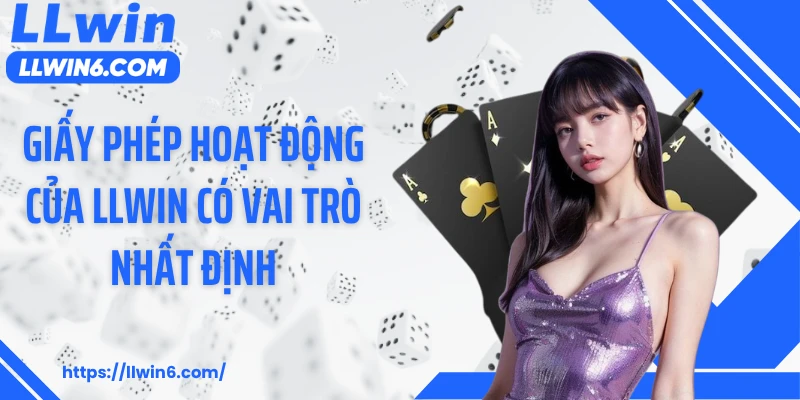 Giấy phép hoạt động của LLWIN có vai trò nhất định