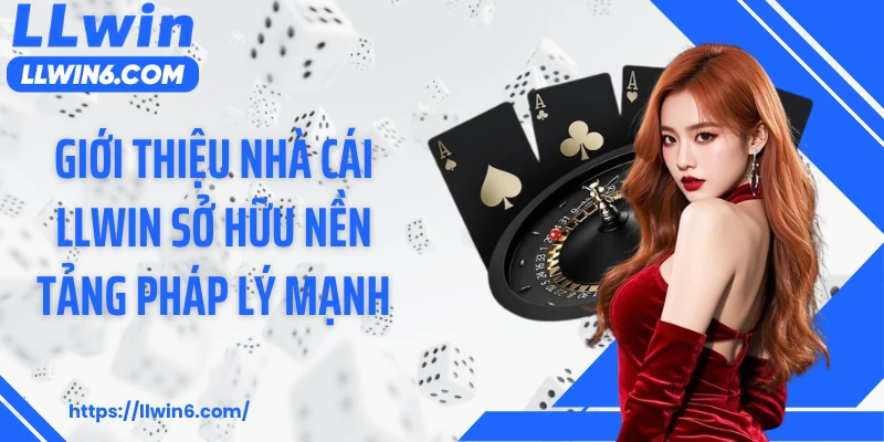 Giới thiệu nhà cái LLWIN sở hữu nền tảng pháp lý mạnh