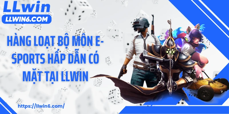 Hàng loạt bộ môn E-sports hấp dẫn có mặt tại LLWIN