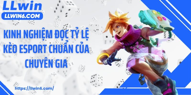 Kinh nghiệm đọc tỷ lệ kèo Esport chuẩn của chuyên gia