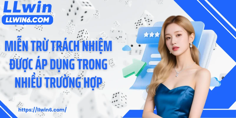 Miễn trừ trách nhiệm của LLWIN được áp dụng trong nhiều trường hợp