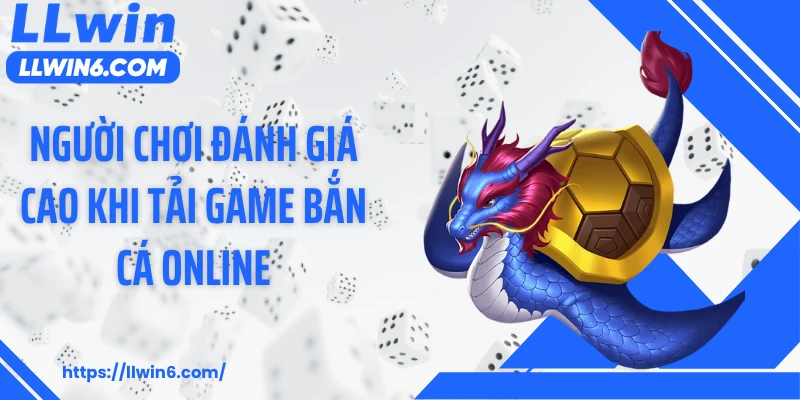 Người chơi đánh giá cao khi tải game bắn cá online