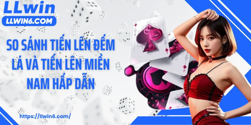 So sánh tiến lên đếm lá và tiến lên miền Nam hấp dẫn