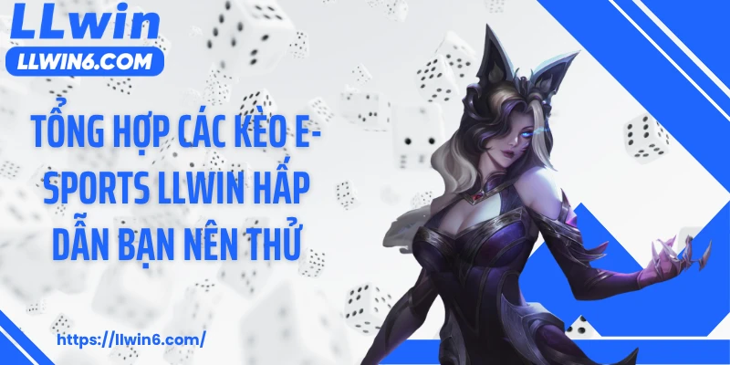 Tổng hợp các kèo E-sports LLWIN hấp dẫn bạn nên thử