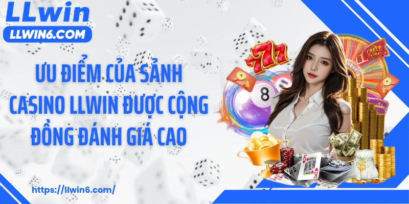 Ưu điểm của sảnh casino LLWIN được cộng đồng đánh giá cao